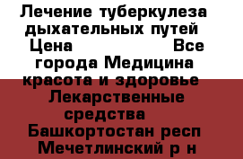 Лечение туберкулеза, дыхательных путей › Цена ­ 57 000 000 - Все города Медицина, красота и здоровье » Лекарственные средства   . Башкортостан респ.,Мечетлинский р-н